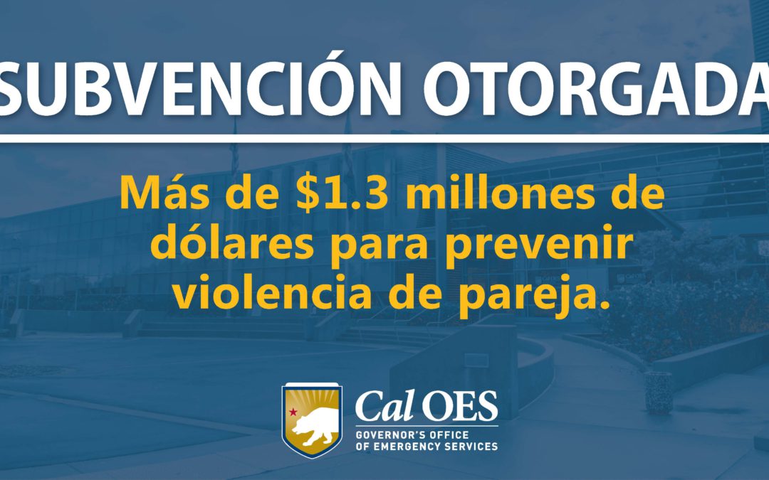Cal OES anuncia subvención de 1.3 millones de dólares para evitar la violencia entre parejas