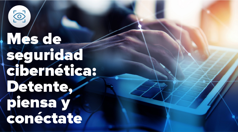 Mes de seguridad cibernética: Detente, piensa y conéctate